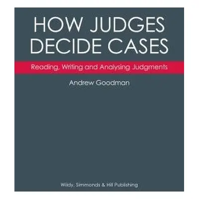 How Judges Decide Cases: Reading, Writing and Analysing Judgments - Goodman, Andrew