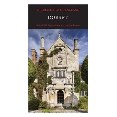 Dorset - Hill, Michael a Newman, John a Pevsner, Nikolaus