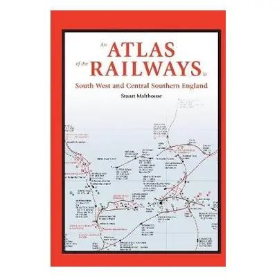 Atlas of the Railways in South West and Central Southern England - Malthouse, Stuart (Author)