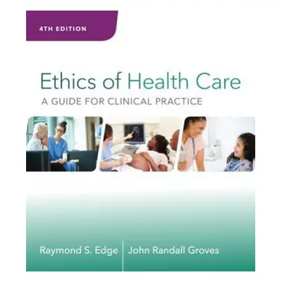 Ethics of Health Care - Edge, Raymond (Dean, School of Health Professions (Retired), Maryville U