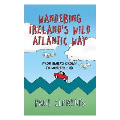 Wandering Ireland's Wild Atlantic Way - Clements, Paul