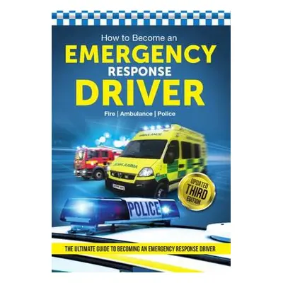 How to Become an Emergency Response Driver: The Definitive Career Guide to Becoming an Emergency