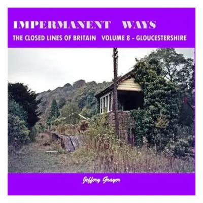 Impermanent Ways: The Closed Lines of Britain Vol 8 - Gloucestershire - Grayer, Jeffery