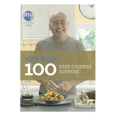 My Kitchen Table: 100 Easy Chinese Suppers - Hom, Ken