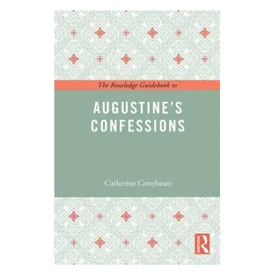 Routledge Guidebook to Augustine's Confessions - Conybeare, Catherine (Bryn Mawr College, US)