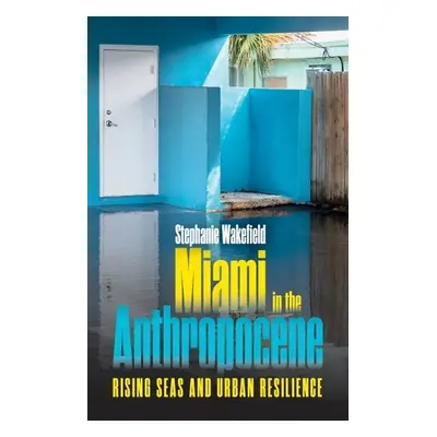 Miami in the Anthropocene - Wakefield, Stephanie