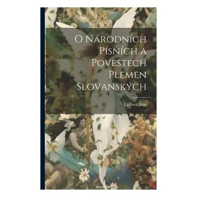 O narodnich pisnich a povestech plemen slovanskych - Stur, Ludovit 1815-1856