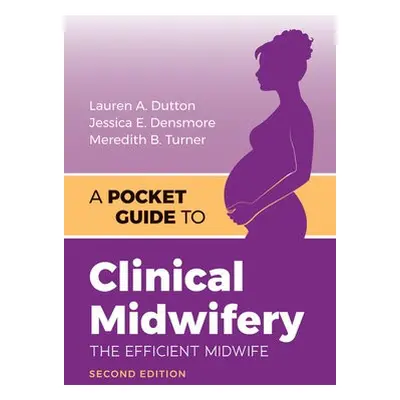 Pocket Guide to Clinical Midwifery - Dutton, Lauren A. a Densmore, Jessica E. a Turner, Meredith