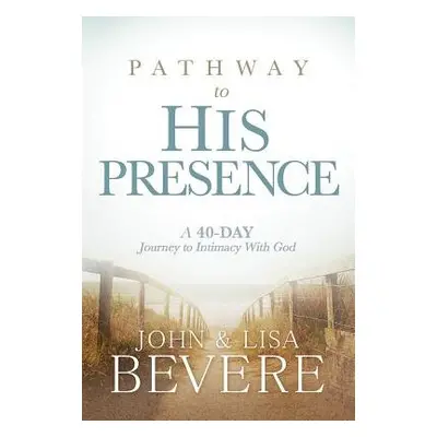 Pathway To His Presence - Bevere, John