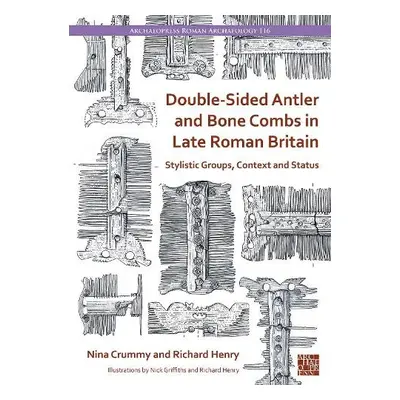 Double-Sided Antler and Bone Combs in Late Roman Britain - Crummy, Nina (Independent Researcher)