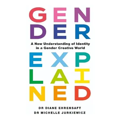 Gender Explained - Ehrensaft, Dr Diane a Jurkiewicz, Dr Michelle