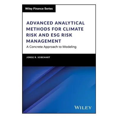 Advanced Analytical Methods for Climate Risk and ESG Risk Management - Sobehart, Jorge R.