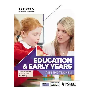 Education and Early Years T Level: Assisting Teaching - Tassoni, Penny a Burnham, Louise a King,