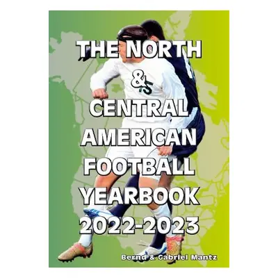 North a Central American Football Yearbook 2022-2023 - Mantz, Bernd a Mantz, Gabriel