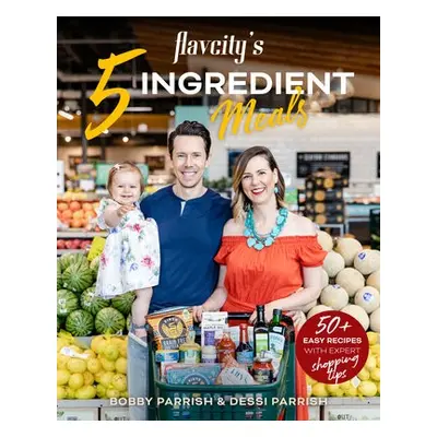 FlavCity's 5 Ingredient Meals - Parrish, Bobby a Parrish, Dessi