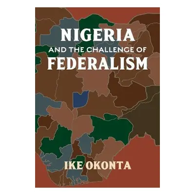 Nigeria and the Challenge of Federalism - Okonta, Ike