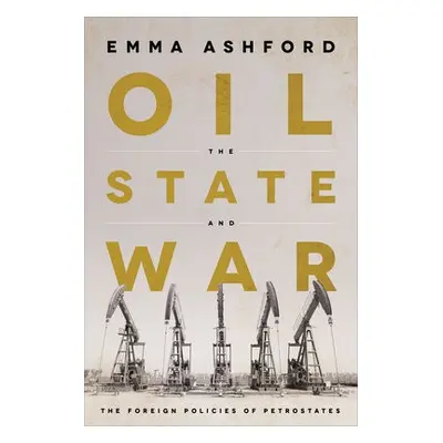 Oil, the State, and War - Ashford, Emma