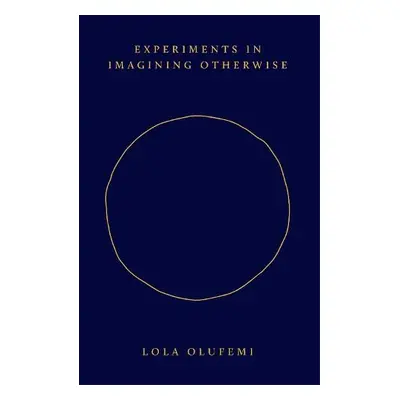 Experiments in Imagining Otherwise - Olufemi, Lola