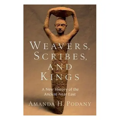 Weavers, Scribes, and Kings - Podany, Amanda H. (Professor of History, Professor of History, Cal