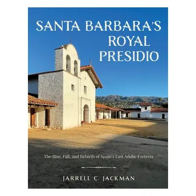 Santa Barbara's Royal Presidio - Jackman, Jarrell