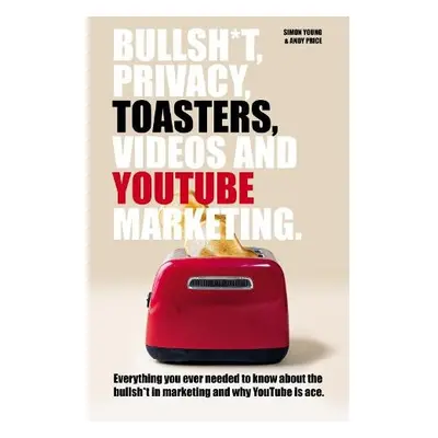 Bullsh*T, Privacy, Toasters, Videos And YouTube Marketing - Price, Andy a Young, Simon