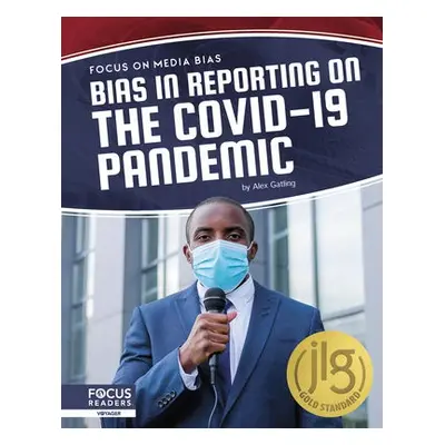 Focus on Media Bias: Bias in Reporting on the COVID-19 Pandemic - Gatling, Alex