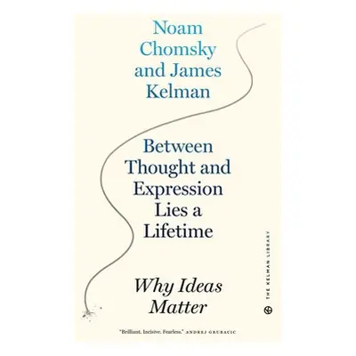 Between Thought and Expression Lies A Lifetime - Kelman, James a Chomsky, Noam