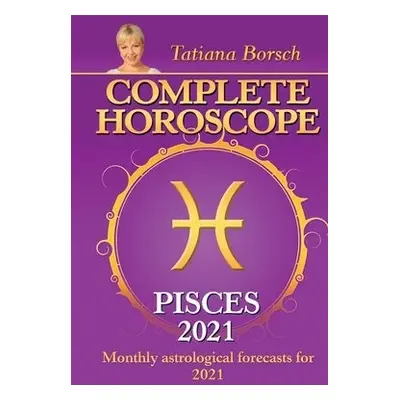 Complete Horoscope PISCES 2021 - Borsch, Tatiana