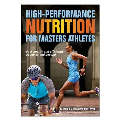 High-Performance Nutrition for Masters Athletes - Antonucci, Lauren A.