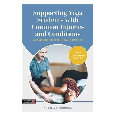 Supporting Yoga Students with Common Injuries and Conditions - McGonigle, Andrew