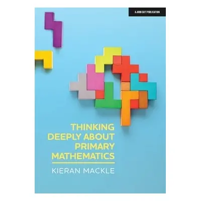 Thinking Deeply about Primary Mathematics - Mackle, Kieran