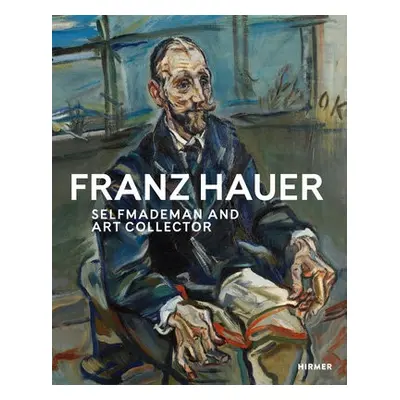 Franz Hauer: Self-Made Man and Art Collector