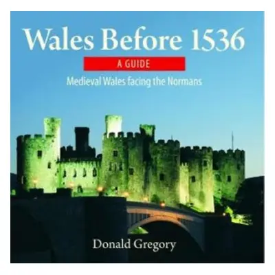 Compact Wales: Wales Before 1536 - Medieval Wales Facing the Normans - Gregory, Donald