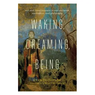 Waking, Dreaming, Being - Thompson, Evan (University of British Columbia)