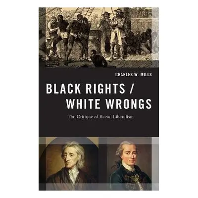 Black Rights/White Wrongs - Mills, Charles W. (Professor of Philosophy, Professor of Philosophy,