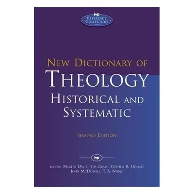 New Dictionary of Theology: Historical and Systematic - Noble, Martin Davie, Tim Grass, Stephen 