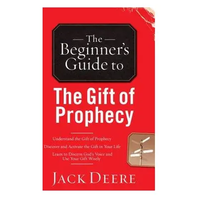 Beginner`s Guide to the Gift of Prophecy - Deere, Jack