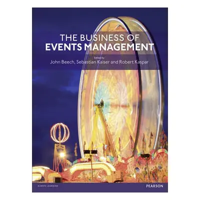 Business of Events Management, The - Beech, John a Kaiser, Sebastian a Kaspar, Robert