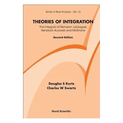 Theories Of Integration: The Integrals Of Riemann, Lebesgue, Henstock-kurzweil, And Mcshane - Sw