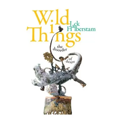 Wild Things - Halberstam, Jack