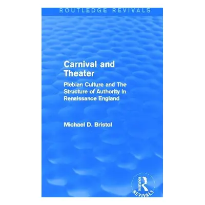 Carnival and Theater (Routledge Revivals) - Bristol, Michael D. (McGill University, Canada)