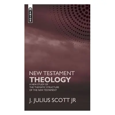 New Testament Theology - Scott, James J, Jr.