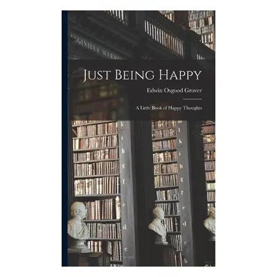 Just Being Happy; a Little Book of Happy Thoughts