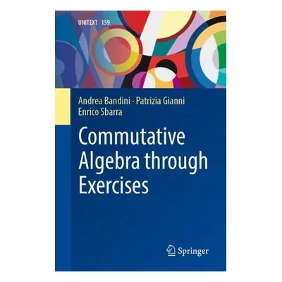 Commutative Algebra through Exercises - Bandini, Andrea a Gianni, Patrizia a Sbarra, Enrico