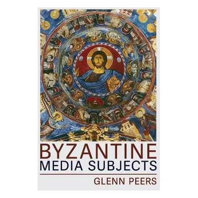 Byzantine Media Subjects - Peers, Glenn A.