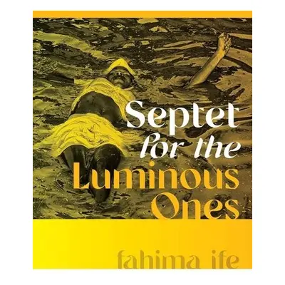 Septet for the Luminous Ones - ife, fahima