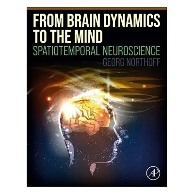 From Brain Dynamics to the Mind - Northoff, Georg (Neuroscientist and Psychiatrist, University o