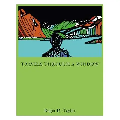 Travels Through a Window - Taylor, Roger D.