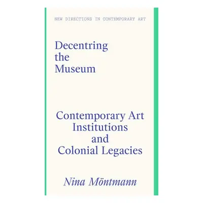 Decentring the Museum - Montmann, Nina