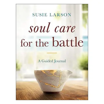 Soul Care for the Battle – A Guided Journal - Larson, Susie